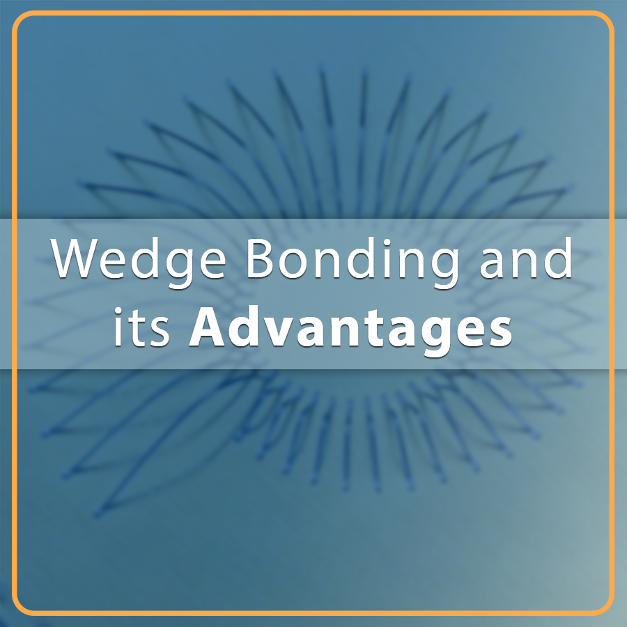 Wedge Bonding and its Advantages