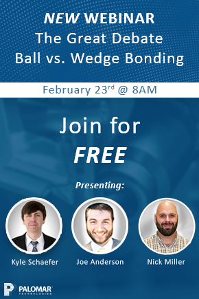 Palomar Technologies offers Free Webinar – The Great Debate: Ball Bonding  vs Wedge Bonding