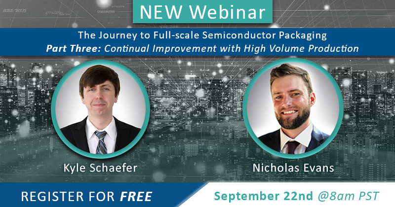 WEBINAR: The Journey to Full-Scale Semiconductor Packaging, Part 3 ...