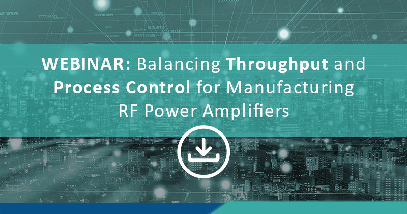 Balancing Throughput and Process Control for Manufacturing RF Power Amplifiers