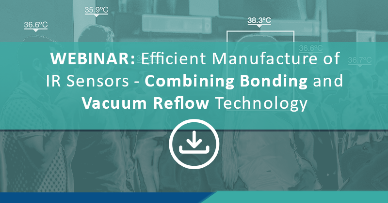 Efficient Manufacture of IR Sensors - Combining Bonding and Vacuum Reflow Technology