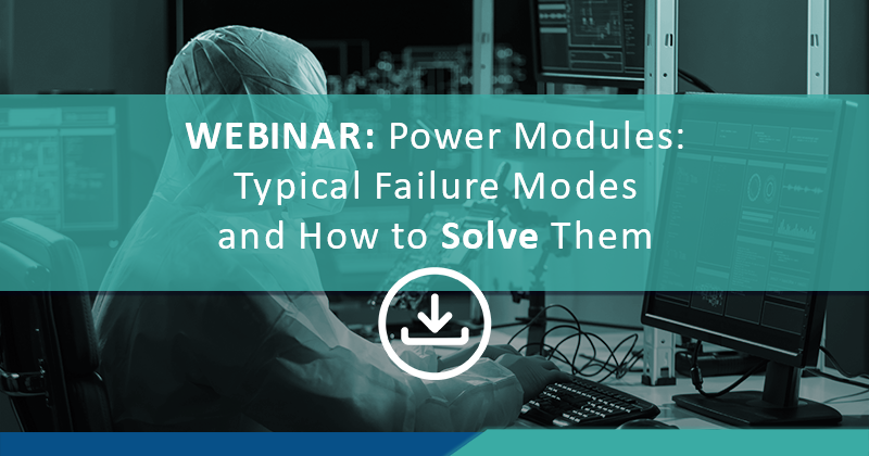 Power Modules Typical Failure Modes and How to Solve Them