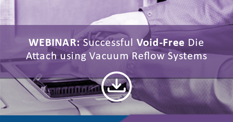 Successful Void-Free Die Attach using Vacuum Reflow Systems