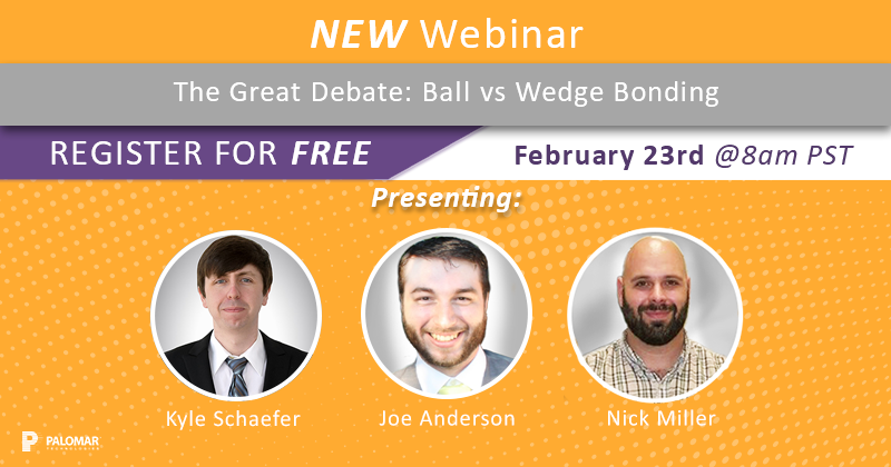 Palomar Technologies offers Free Webinar – The Great Debate: Ball Bonding  vs Wedge Bonding