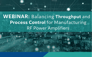 Balancing Throughput and Process Control for Manufacturing RF Power Amplifiers
