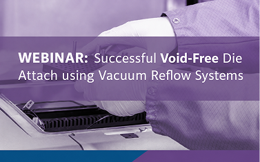 Successful Void-Free Die Attach using Vacuum Reflow Systems